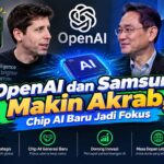 OpenAI dan Samsung Makin Akrab, Chip AI Baru Jadi Fokus